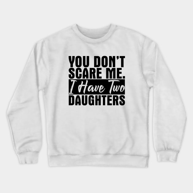 You Don't Scare Me I Have Two Daughters - Funny Gift for Dad MomT-Shirt, Hoodie, Tank Top, Gifts Crewneck Sweatshirt by FazaGalery